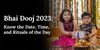 Bhai Dooj 2023 Date: Bhai Dooj Muhurat, Timings and Rituals